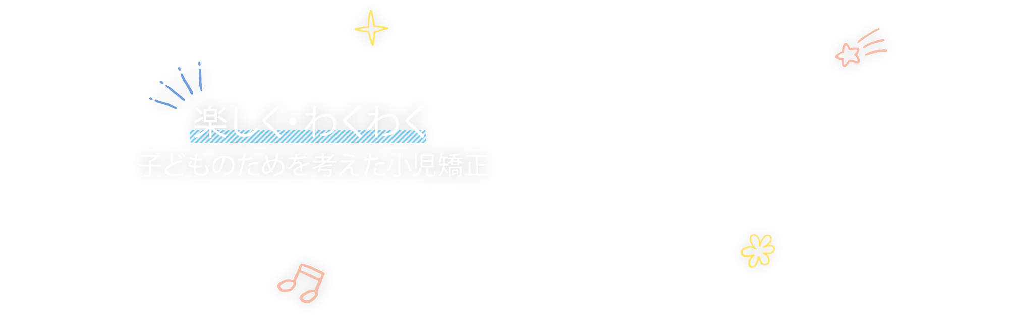 楽しく・わくわく子どものためを考えた小児矯正