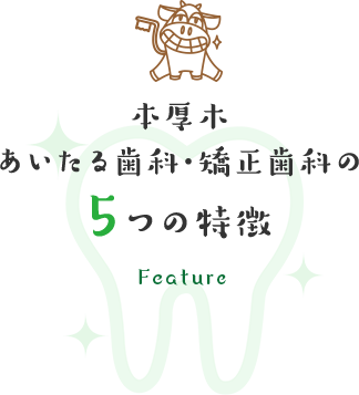 本厚木 あいたる歯科・矯正歯科の 5つの特徴